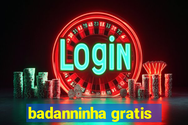 badanninha gratis